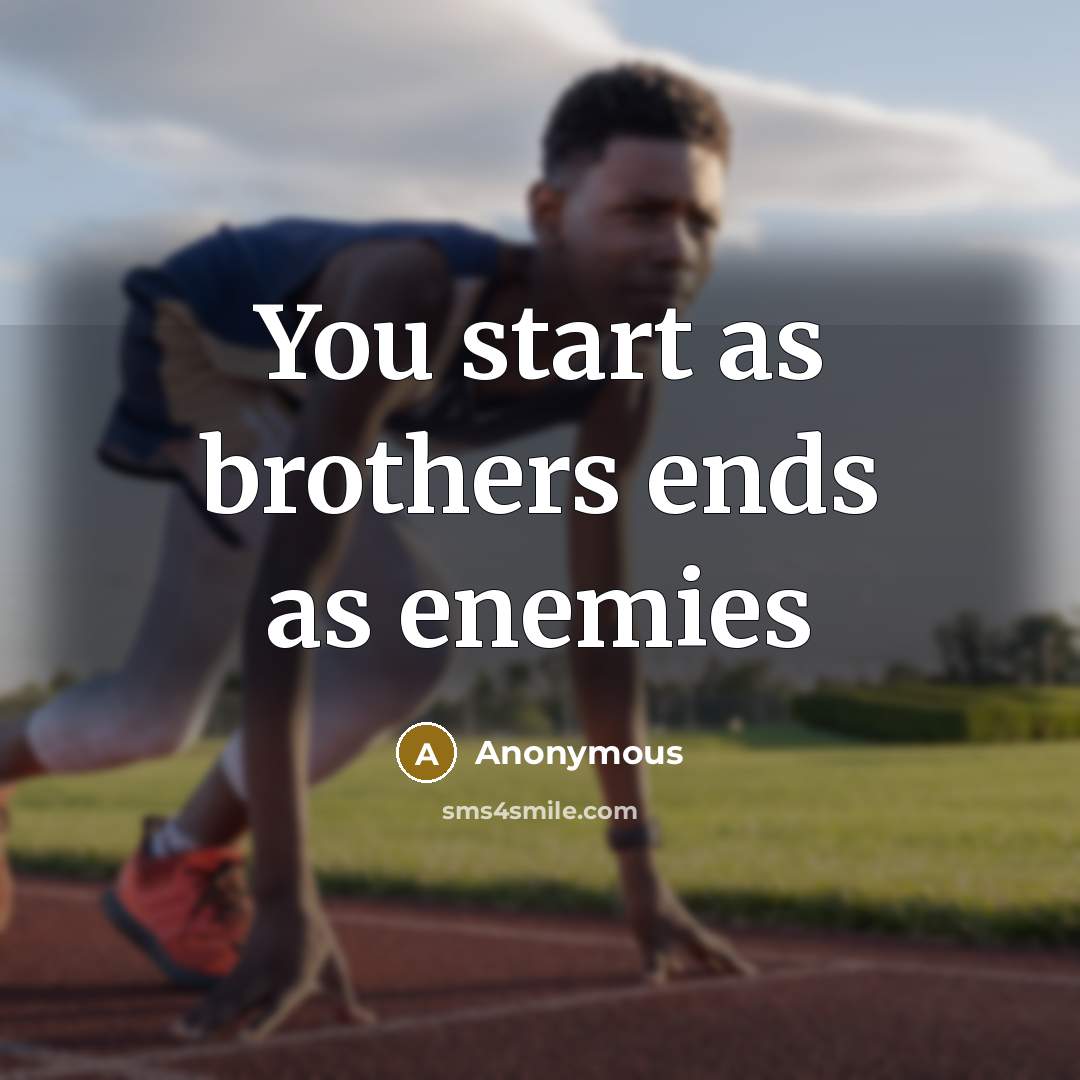 “You start as brothers ends as enemies” quote by Anonymous