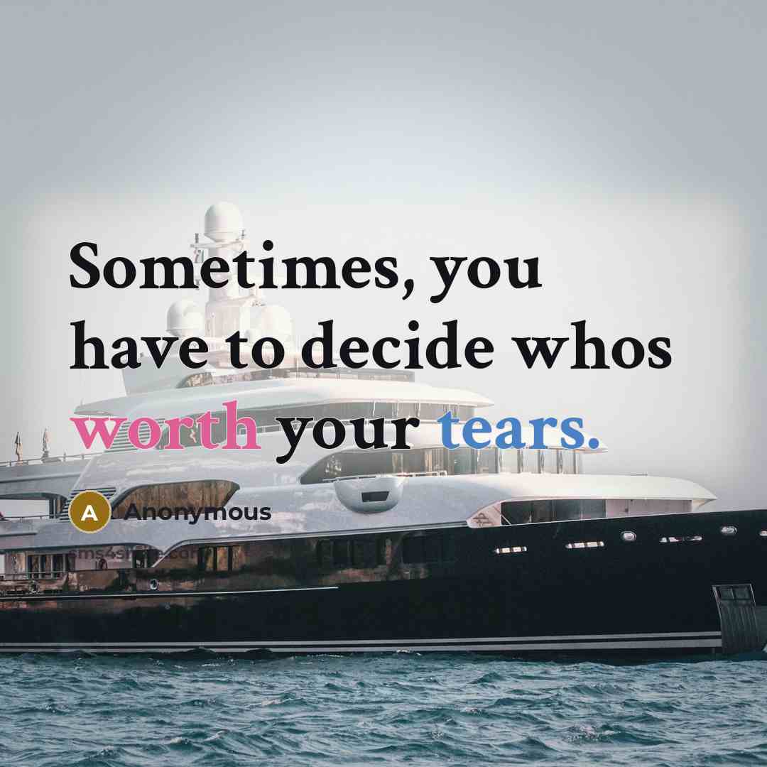 “Sometimes, you have to decide whos worth your tears.” quote by Anonymous