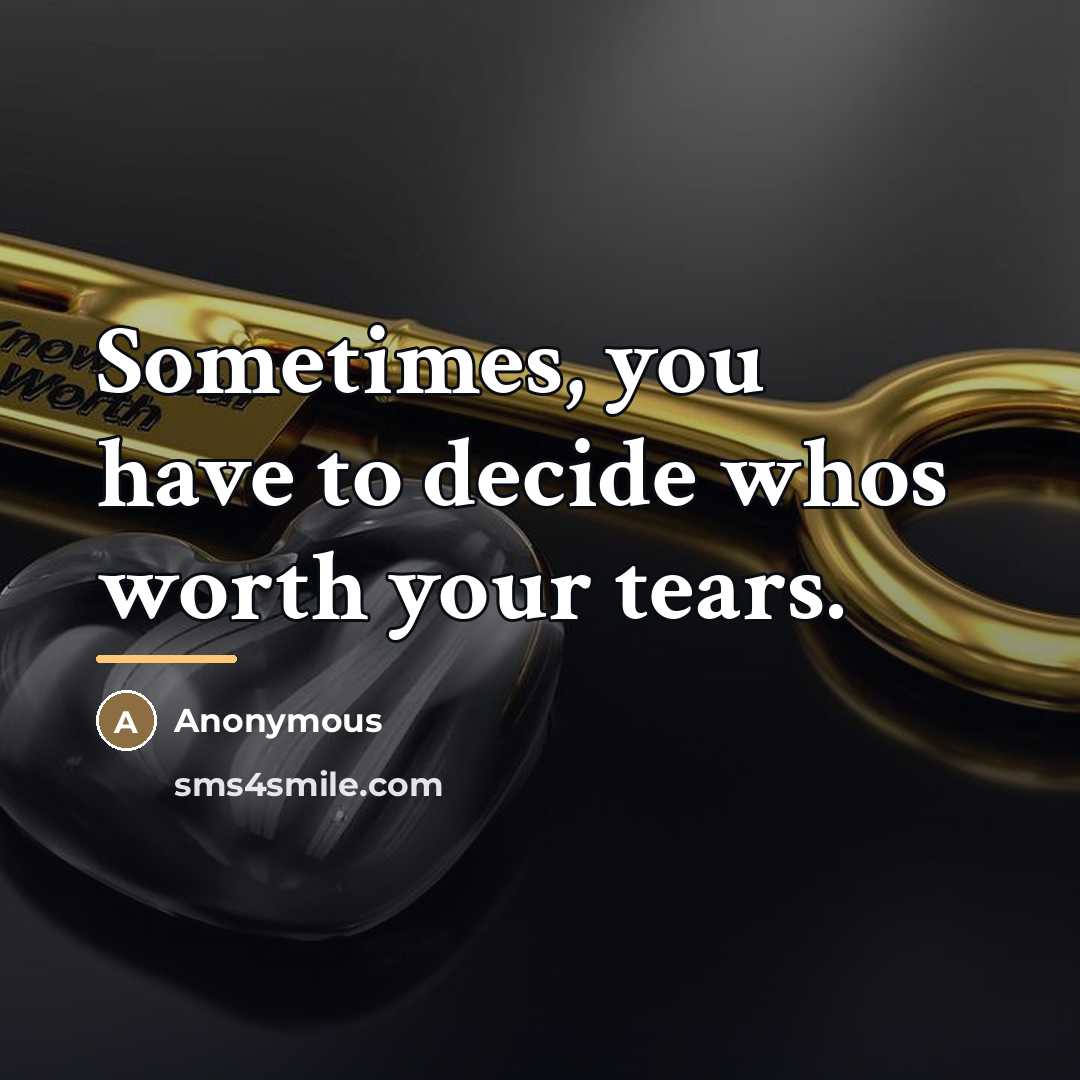 “Sometimes, you have to decide whos worth your tears.…” quote by Anonymous