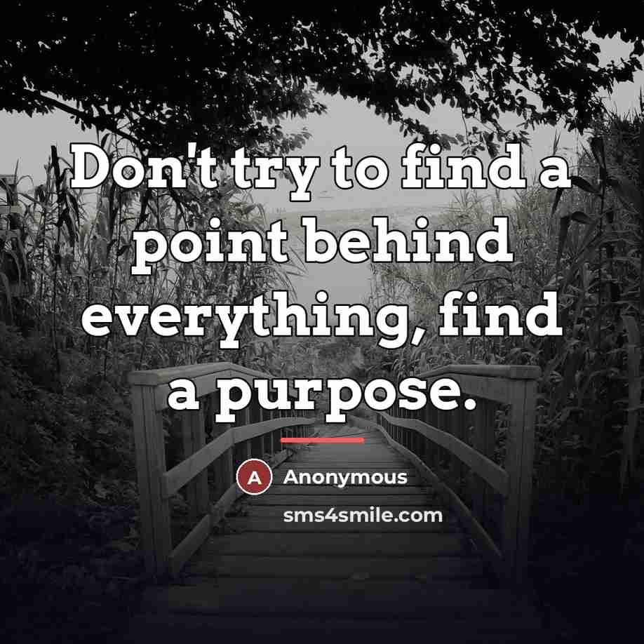 “Don't try to find a point behind everything, find a…” quote by Anonymous