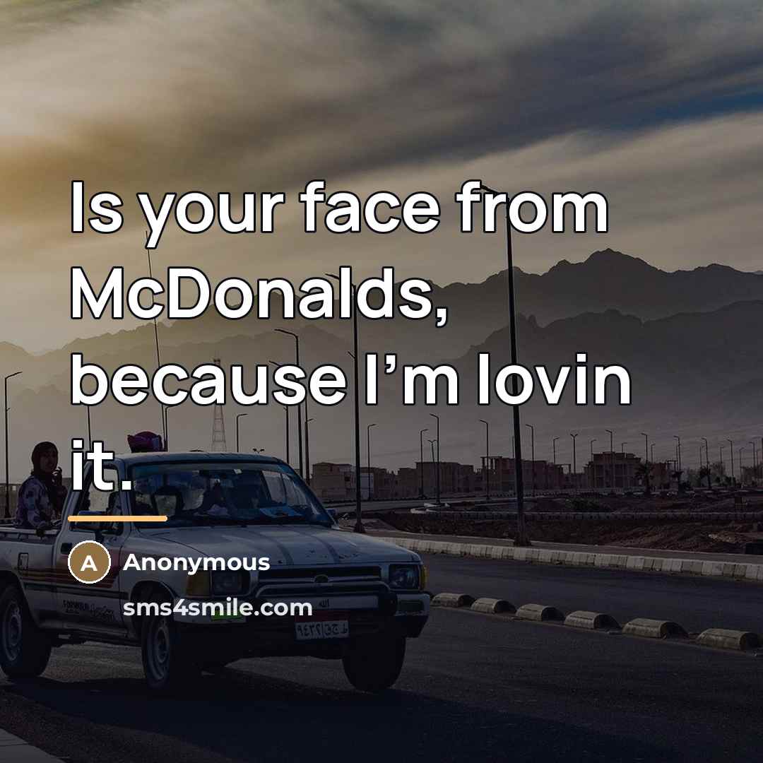 “Is your face from McDonalds, because I'm lovin it.…” quote by Anonymous