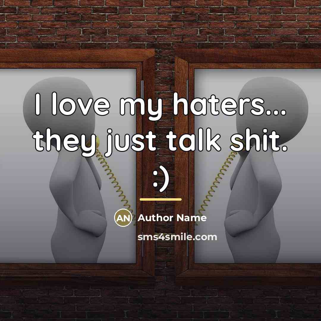 “I love my haters... they just talk shit. :)…” quote by Author Name