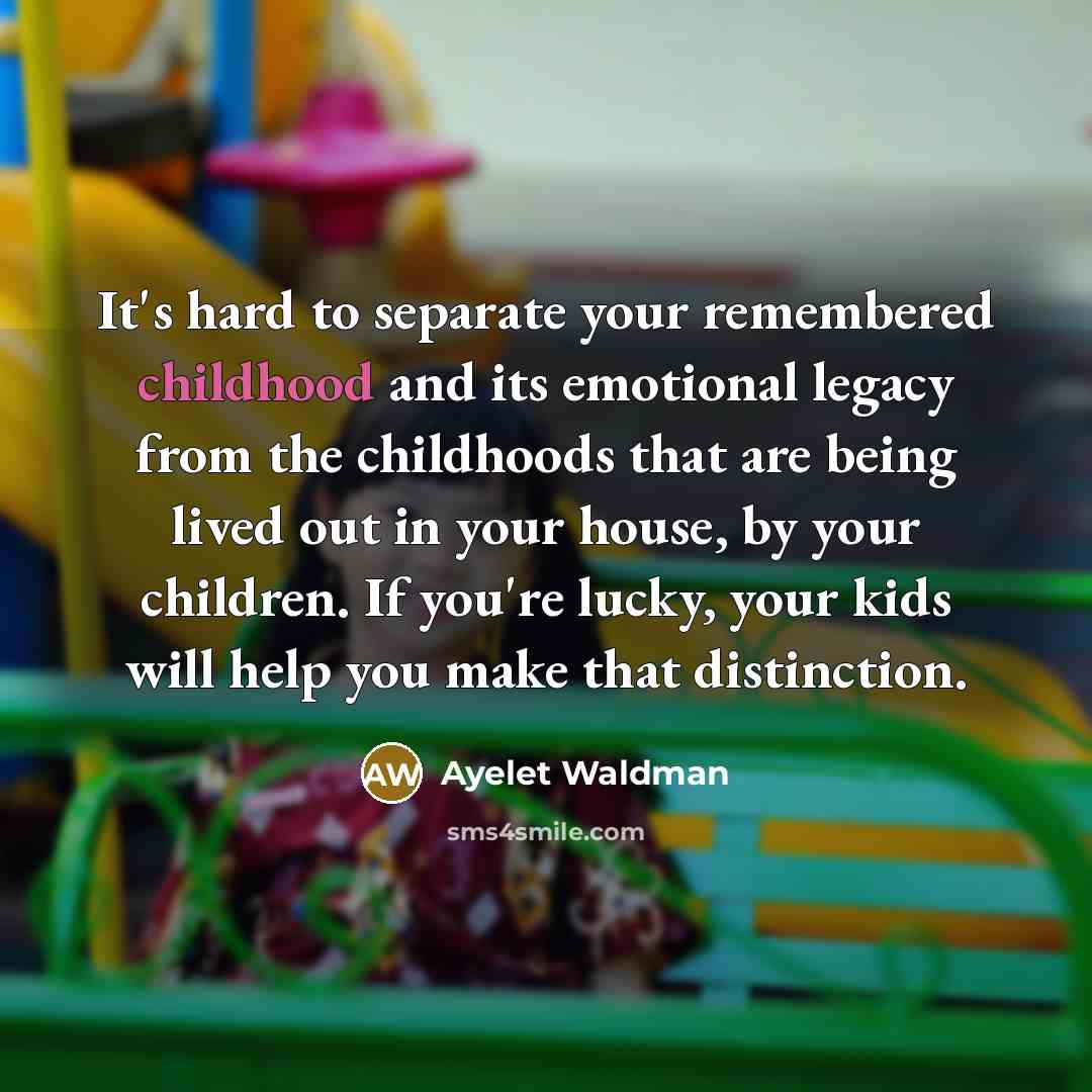 “It's hard to separate your remembered childhood and its emotional…” quote by Ayelet Waldman