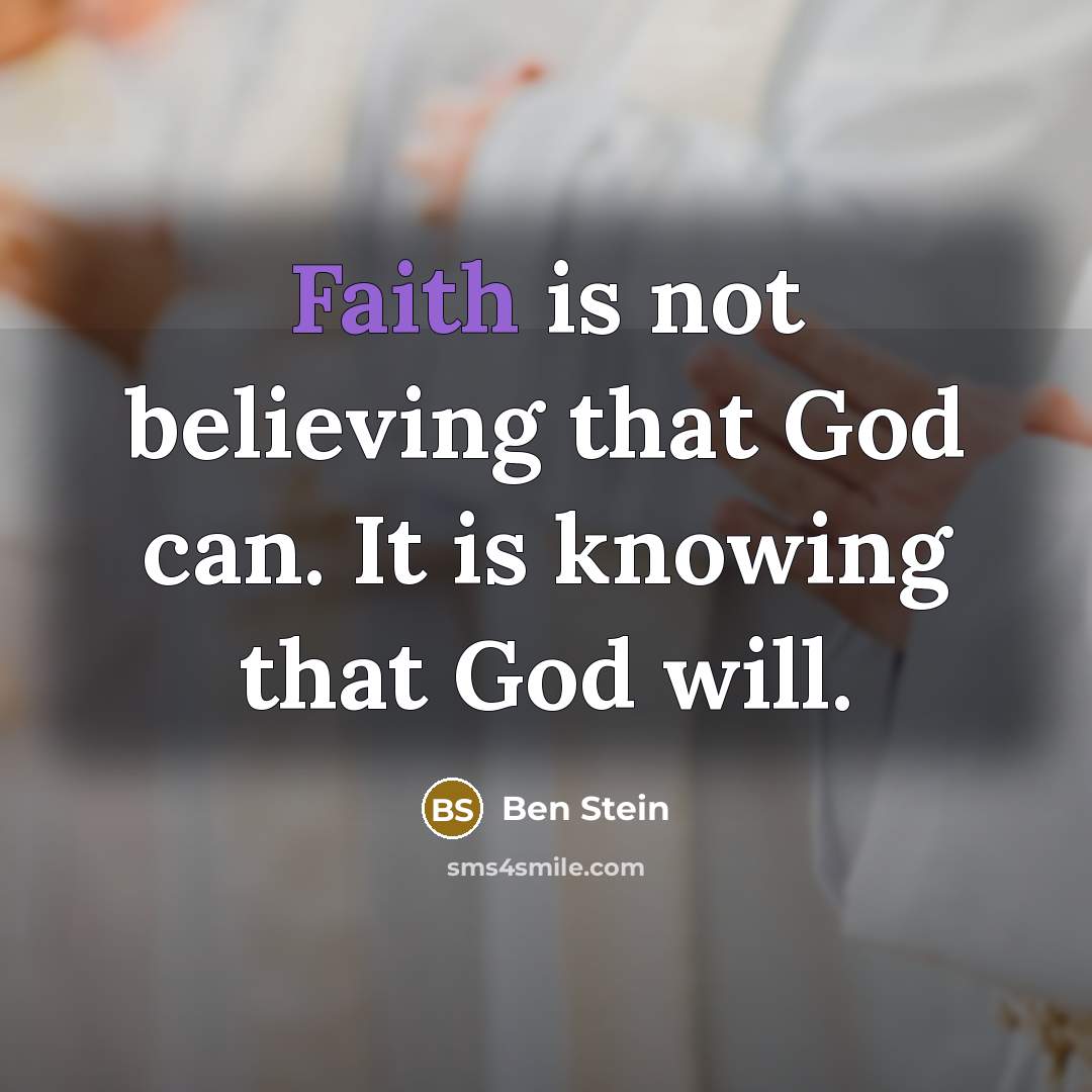 “Faith is not believing that God can. It is knowing…” quote by Ben Stein