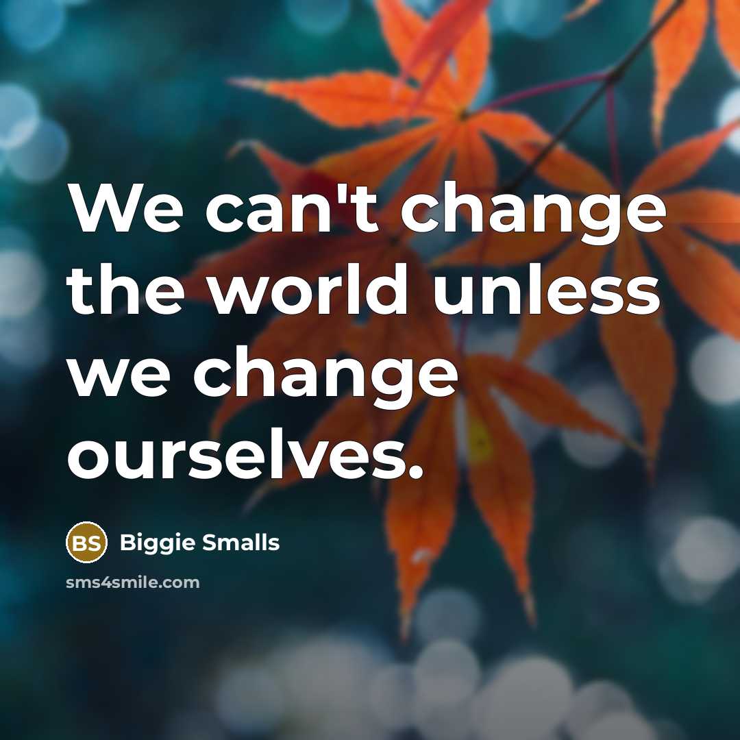 “We can't change the world unless we change ourselves.…” quote by Biggie Smalls
