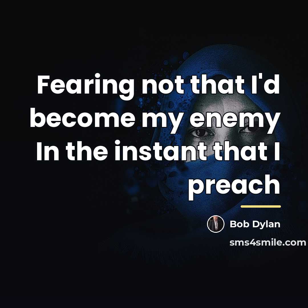 “Fearing not that I'd become my enemy In the instant…” quote by Bob Dylan
