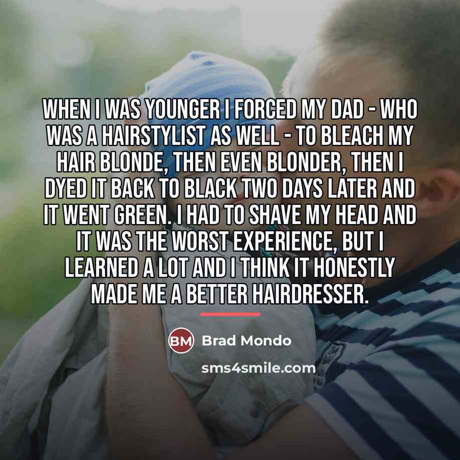 “When I was younger I forced my dad - who…” quote by Brad Mondo