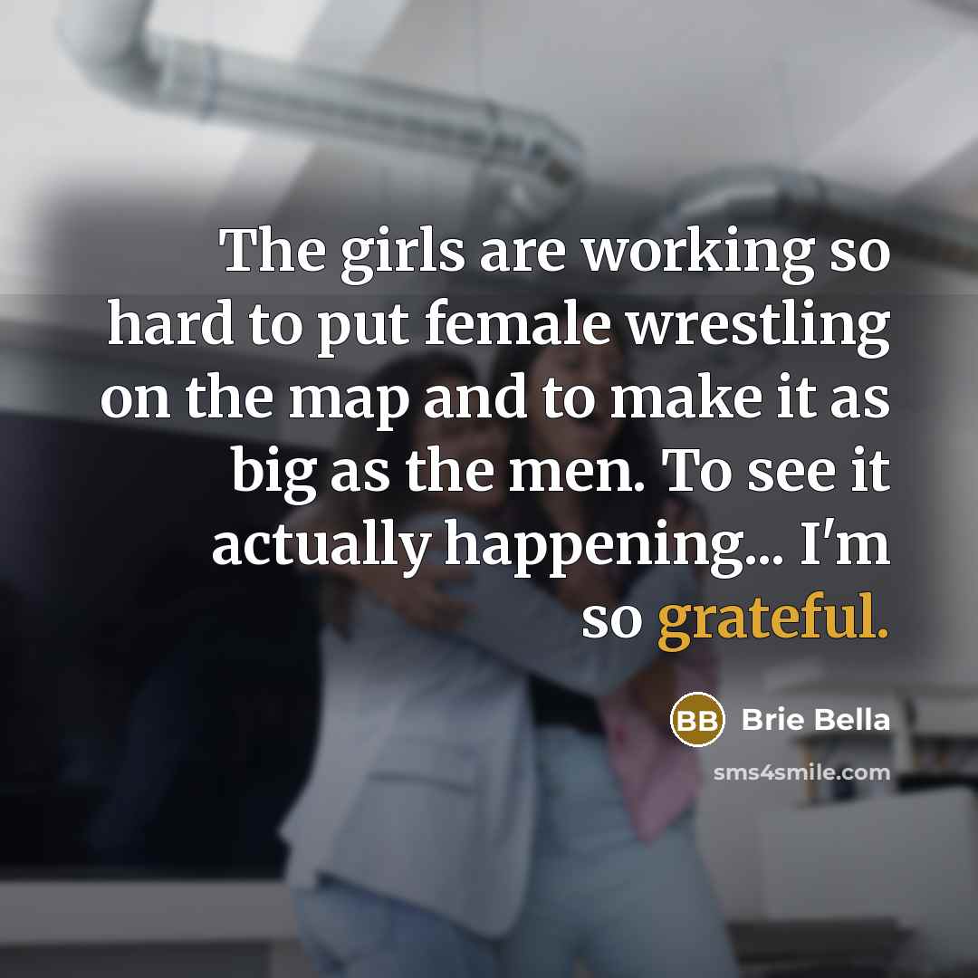 “The girls are working so hard to put female wrestling…” quote by Brie Bella