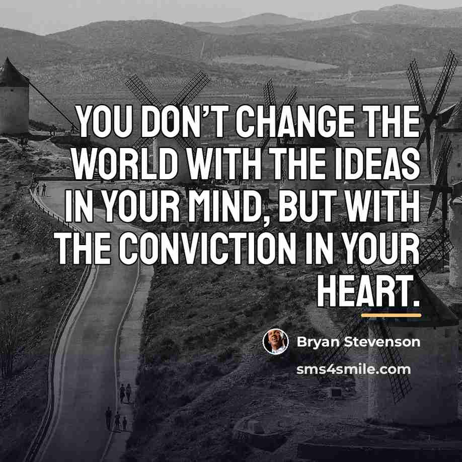 “You don’t change the world with the ideas in your…” quote by Bryan Stevenson