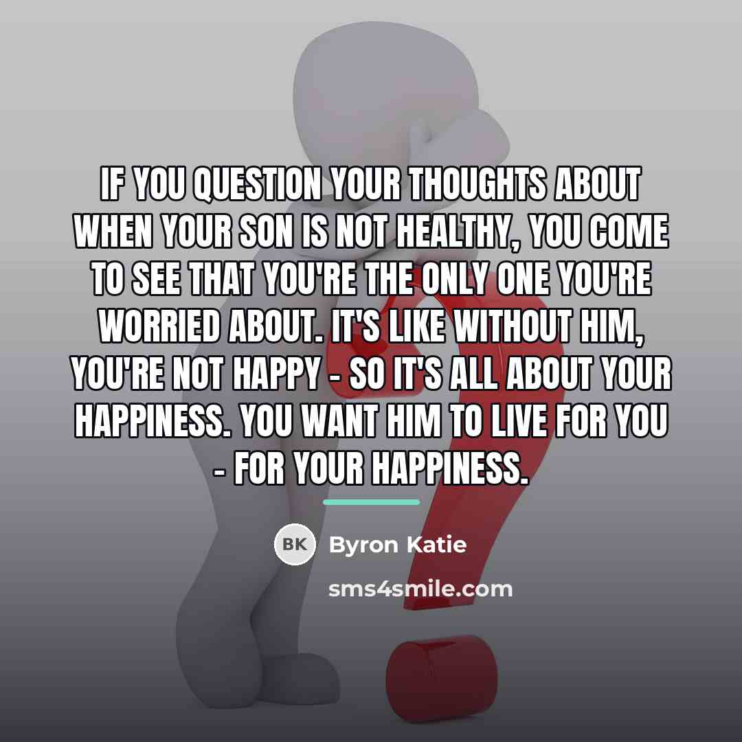 “If you question your thoughts about when your son is…” quote by Byron Katie