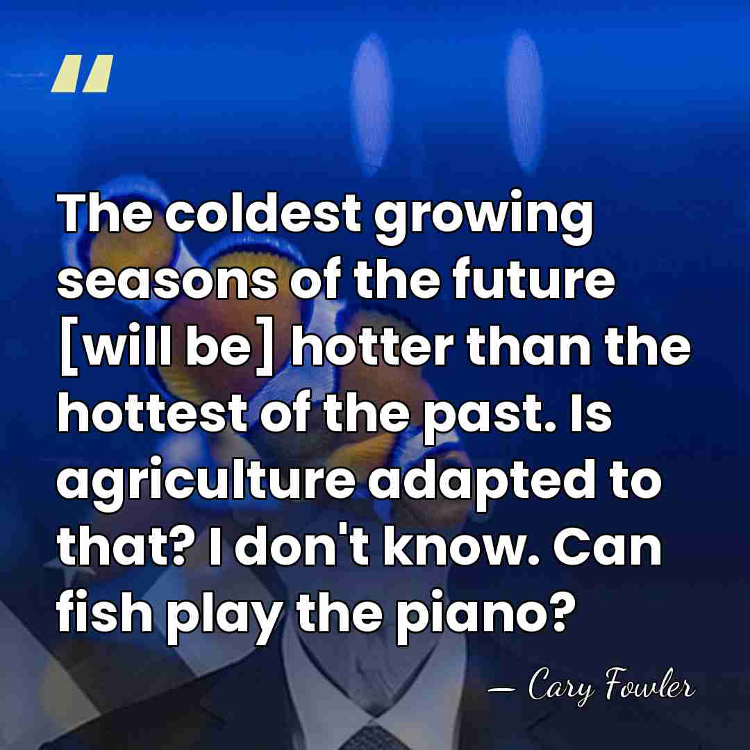 The coldest growing seasons of the future [will be] hotter than the&hellip; - Cary Fowler