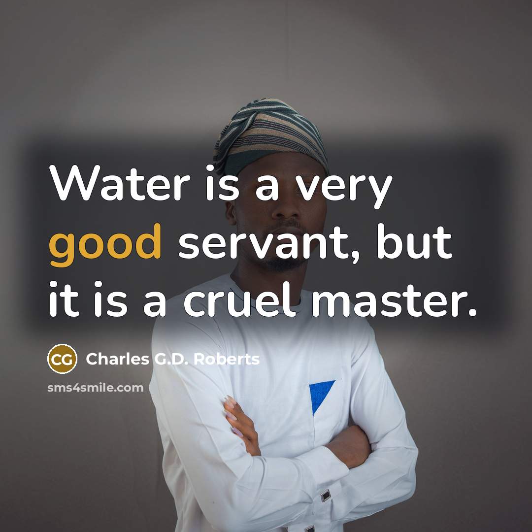 “Water is a very good servant, but it is a…” quote by Charles G.D. Roberts