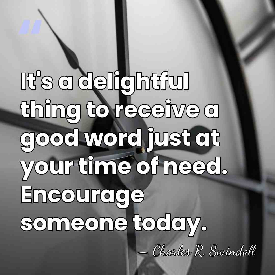 It's a delightful thing to receive a good word just at your&hellip; - Charles R. Swindoll