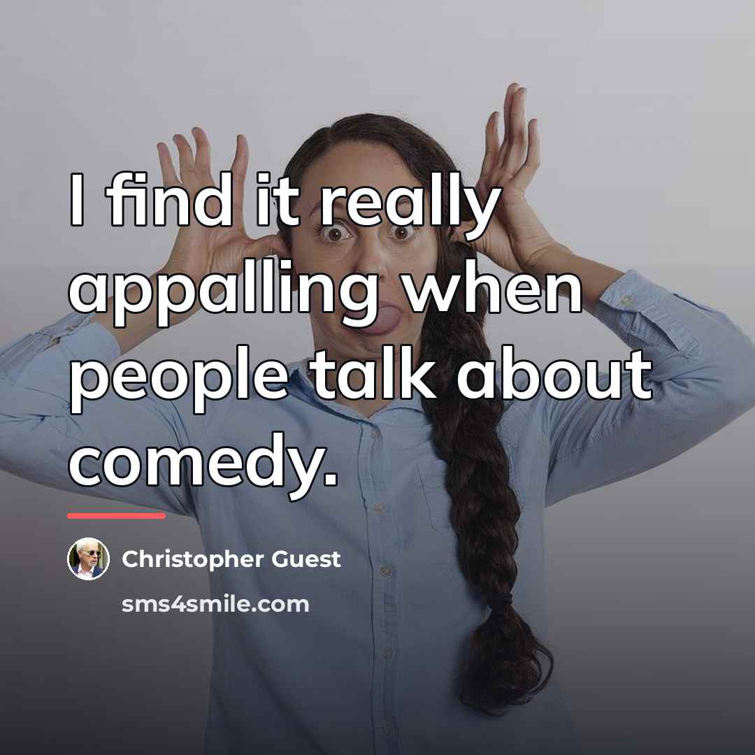 “I find it really appalling when people talk about comedy.…” quote by Christopher Guest