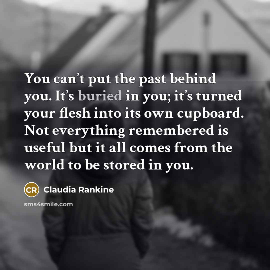 “You can’t put the past behind you. It’s buried in…” quote by Claudia Rankine