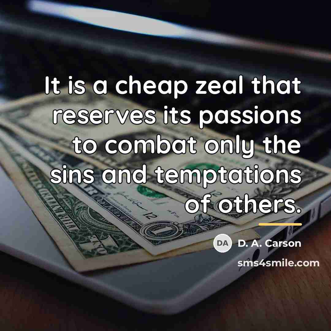 “It is a cheap zeal that reserves its passions to…” quote by D. A. Carson