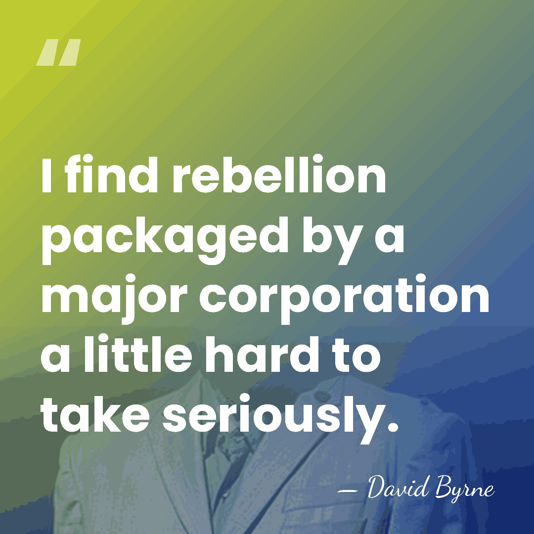 I find rebellion packaged by a major corporation a little hard to&hellip; - David Byrne