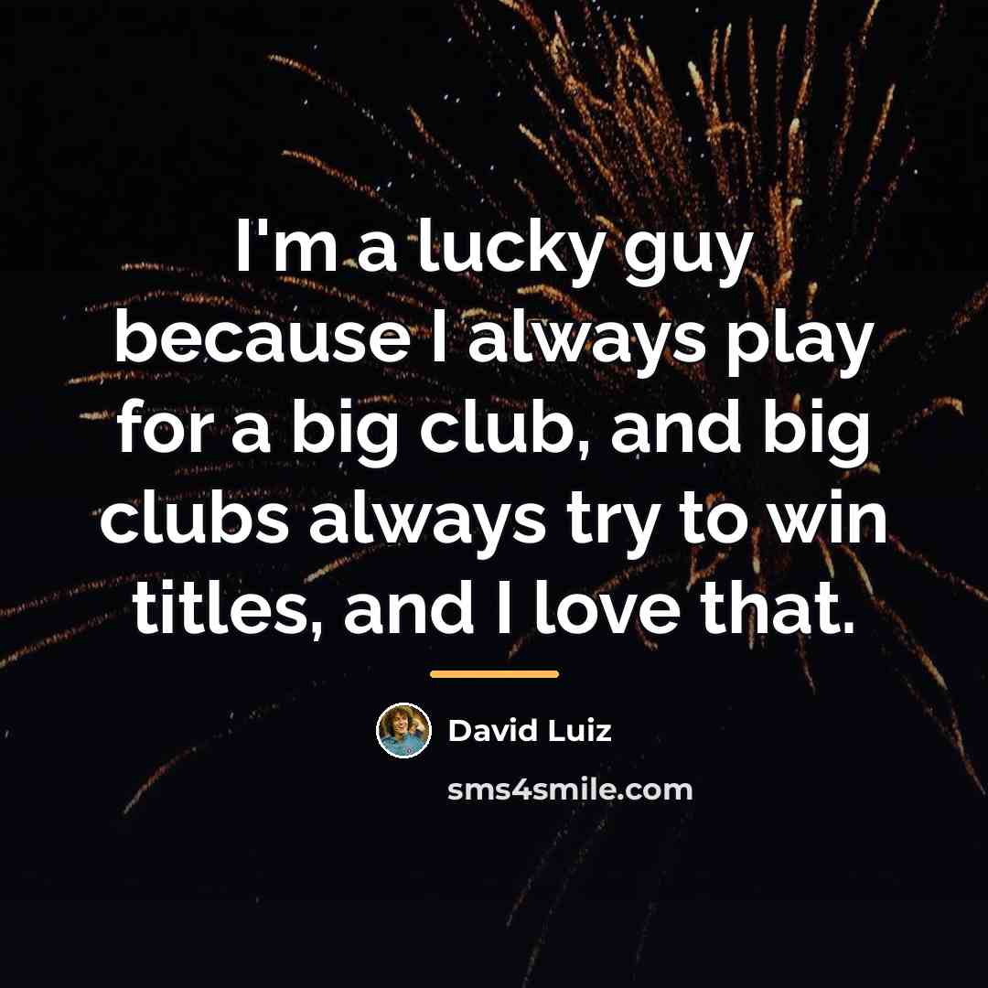 “I'm a lucky guy because I always play for a…” quote by David Luiz