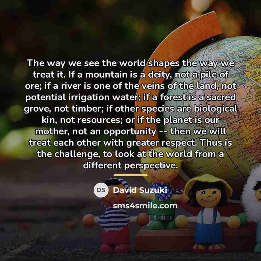 “The way we see the world shapes the way we…” quote by David Suzuki