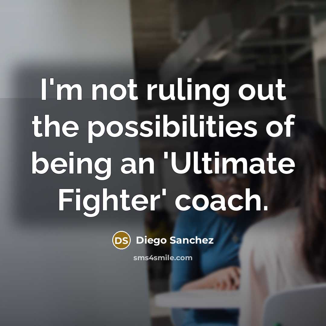 “I'm not ruling out the possibilities of being an 'Ultimate…” quote by Diego Sanchez