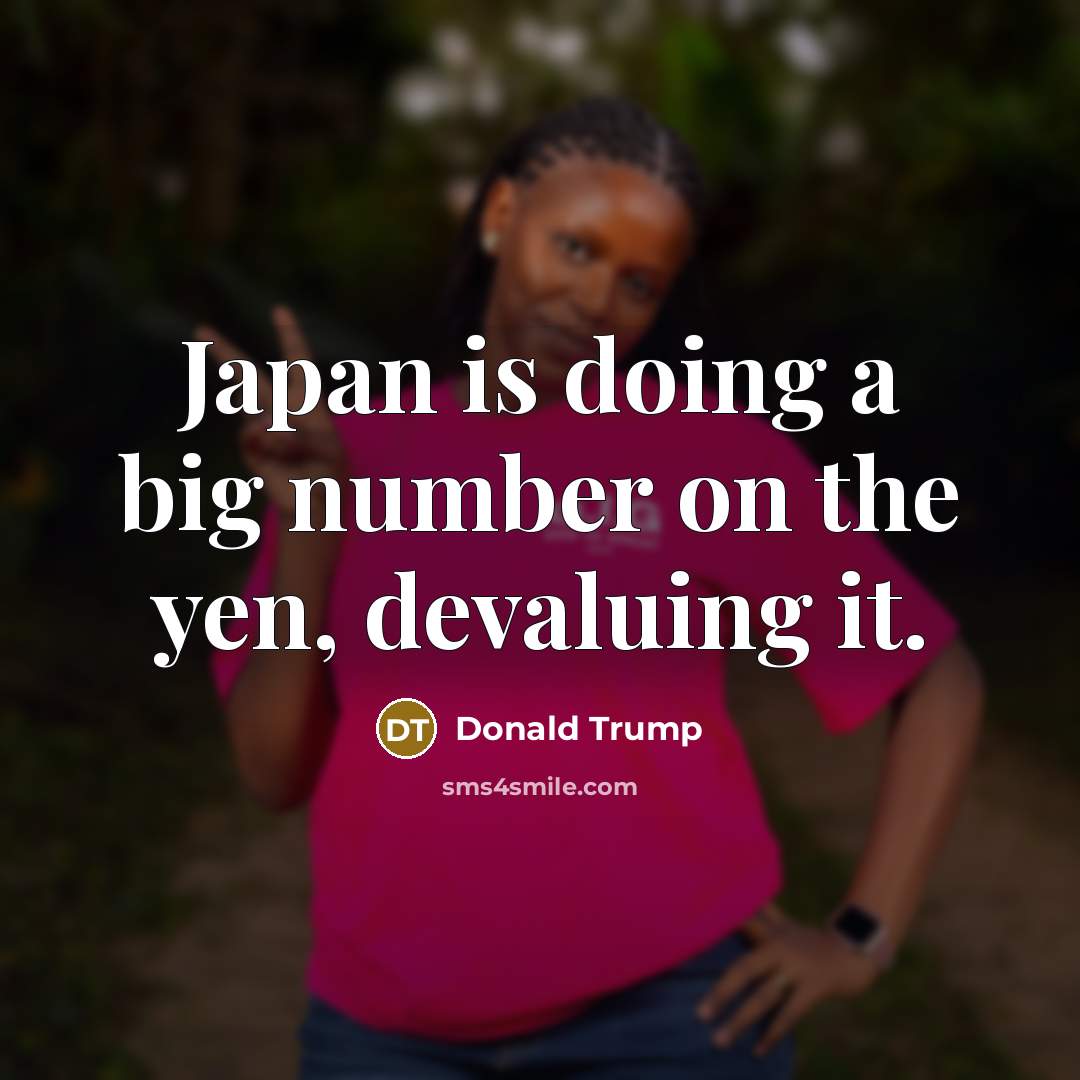 “Japan is doing a big number on the yen, devaluing…” quote by Donald Trump