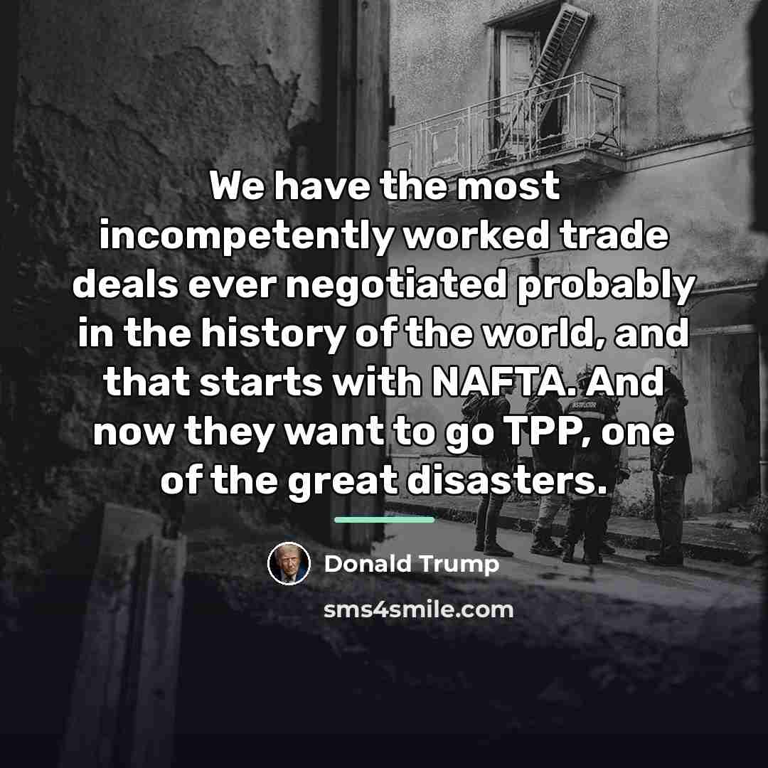 “We have the most incompetently worked trade deals ever negotiated…” quote by Donald Trump
