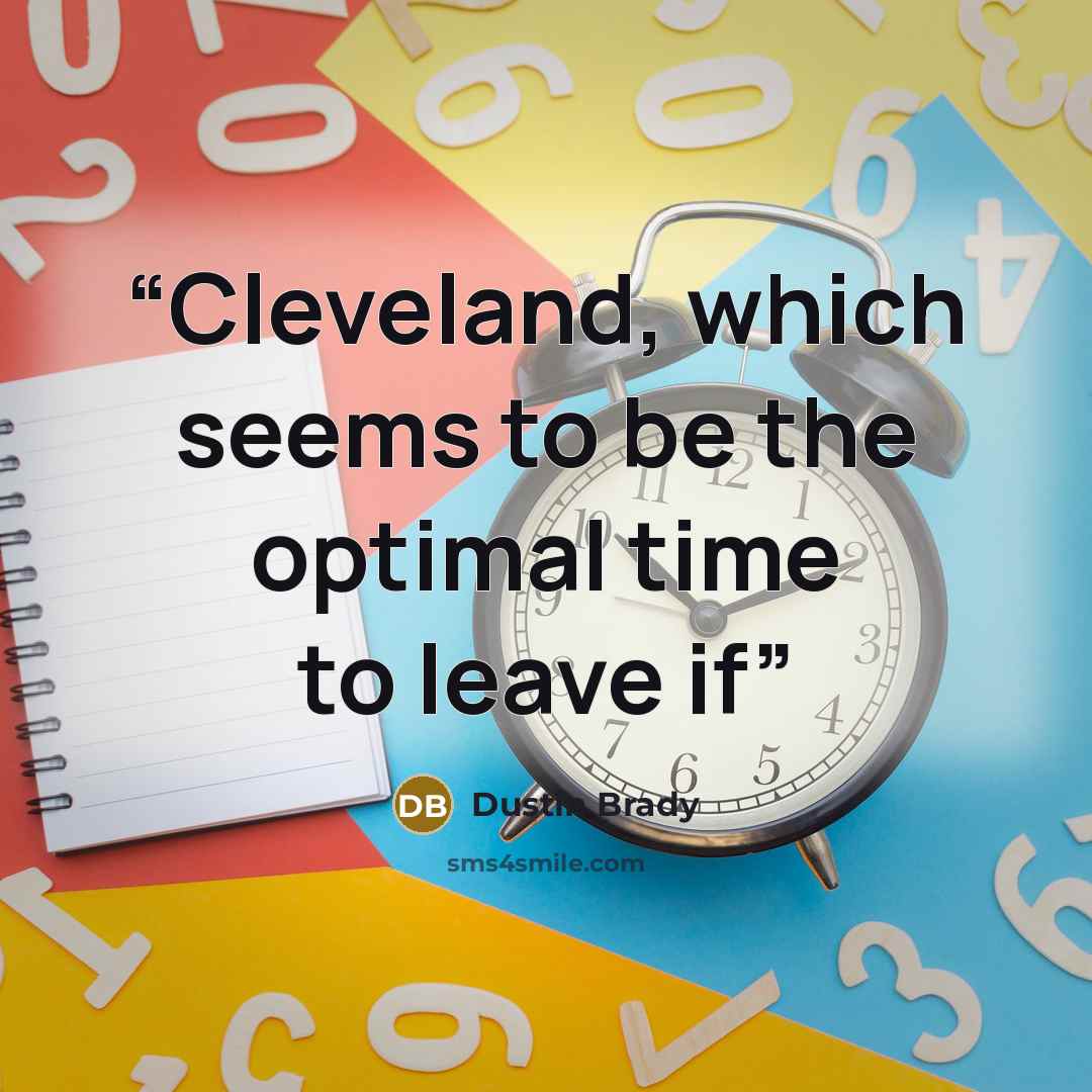 “Cleveland, which seems to be the optimal time to leave if” quote by Dustin Brady