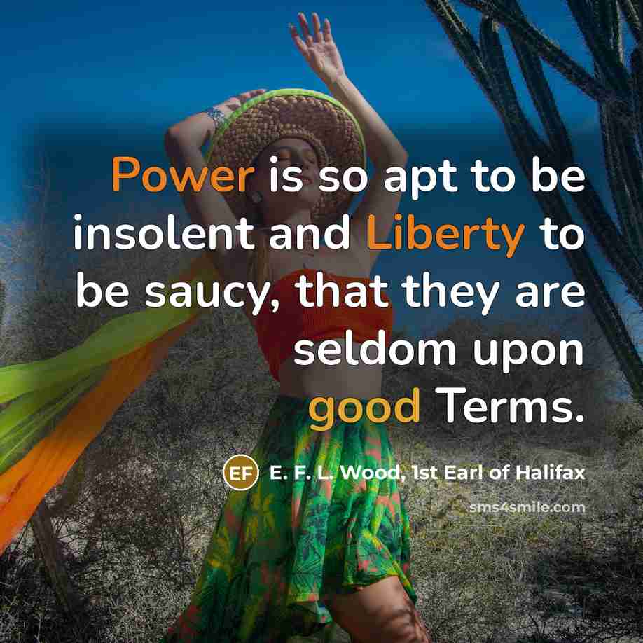 “Power is so apt to be insolent and Liberty to…” quote by E. F. L. Wood, 1st Earl of Halifax