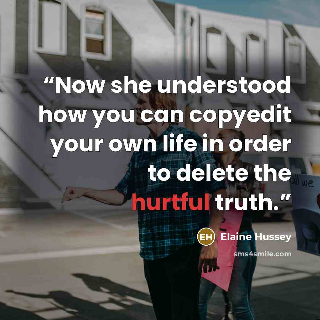 “Now she understood how you can copyedit your own life in order to delete the hurtful truth.” quote by Elaine Hussey