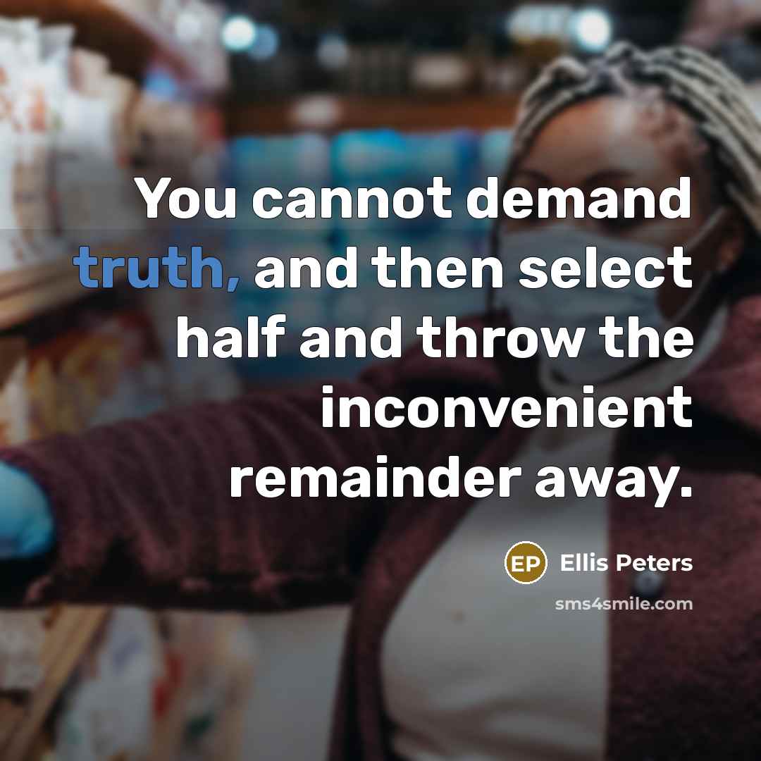 “You cannot demand truth, and then select half and throw…” quote by Ellis Peters