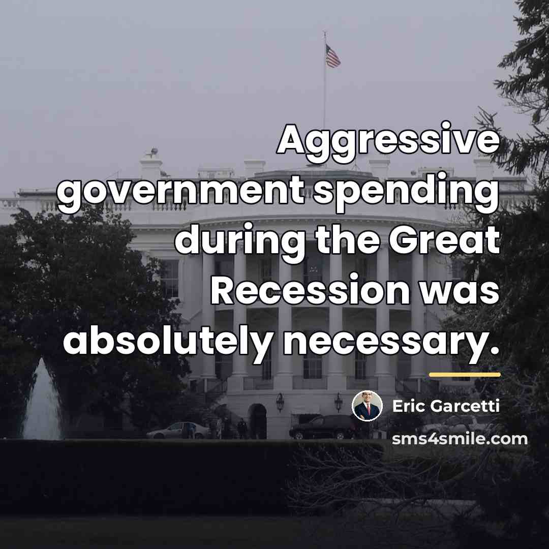 “Aggressive government spending during the Great Recession was absolutely necessary.…” quote by Eric Garcetti