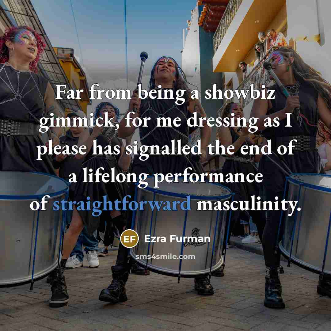 “Far from being a showbiz gimmick, for me dressing as…” quote by Ezra Furman