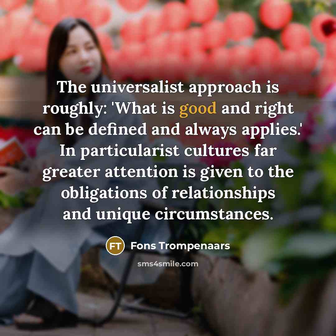 “The universalist approach is roughly: 'What is good and right…” quote by Fons Trompenaars