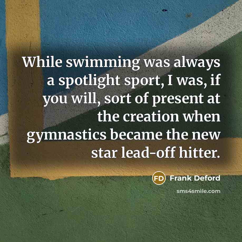 “While swimming was always a spotlight sport, I was, if…” quote by Frank Deford