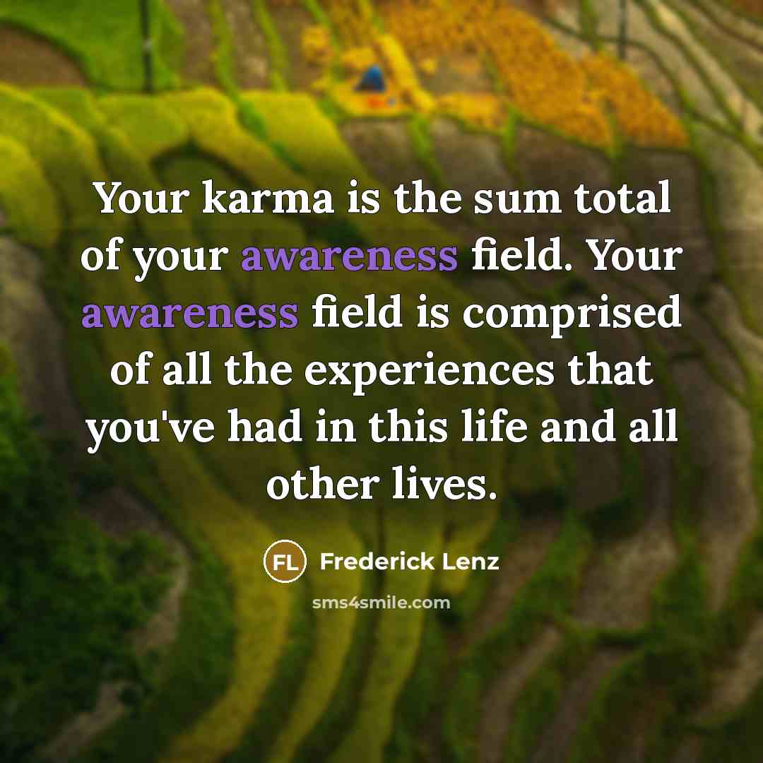 “Your karma is the sum total of your awareness field.…” quote by Frederick Lenz