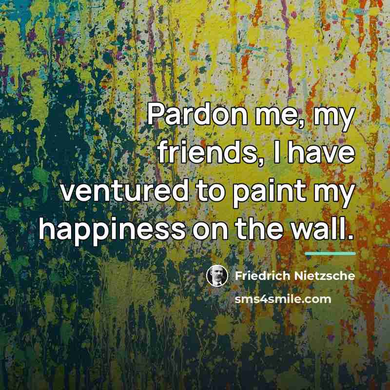 “Pardon me, my friends, I have ventured to paint my…” quote by Friedrich Nietzsche