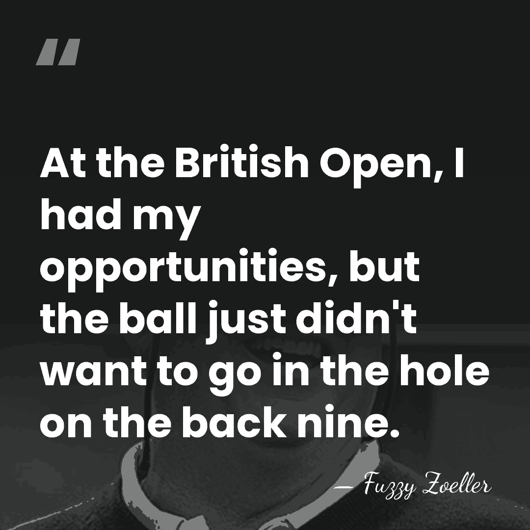 At the British Open, I had my opportunities, but the ball just&hellip; - Fuzzy Zoeller