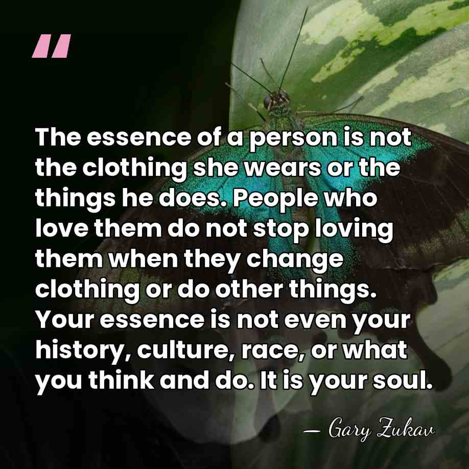 The essence of a person is not the clothing she wears or&hellip; - Gary Zukav