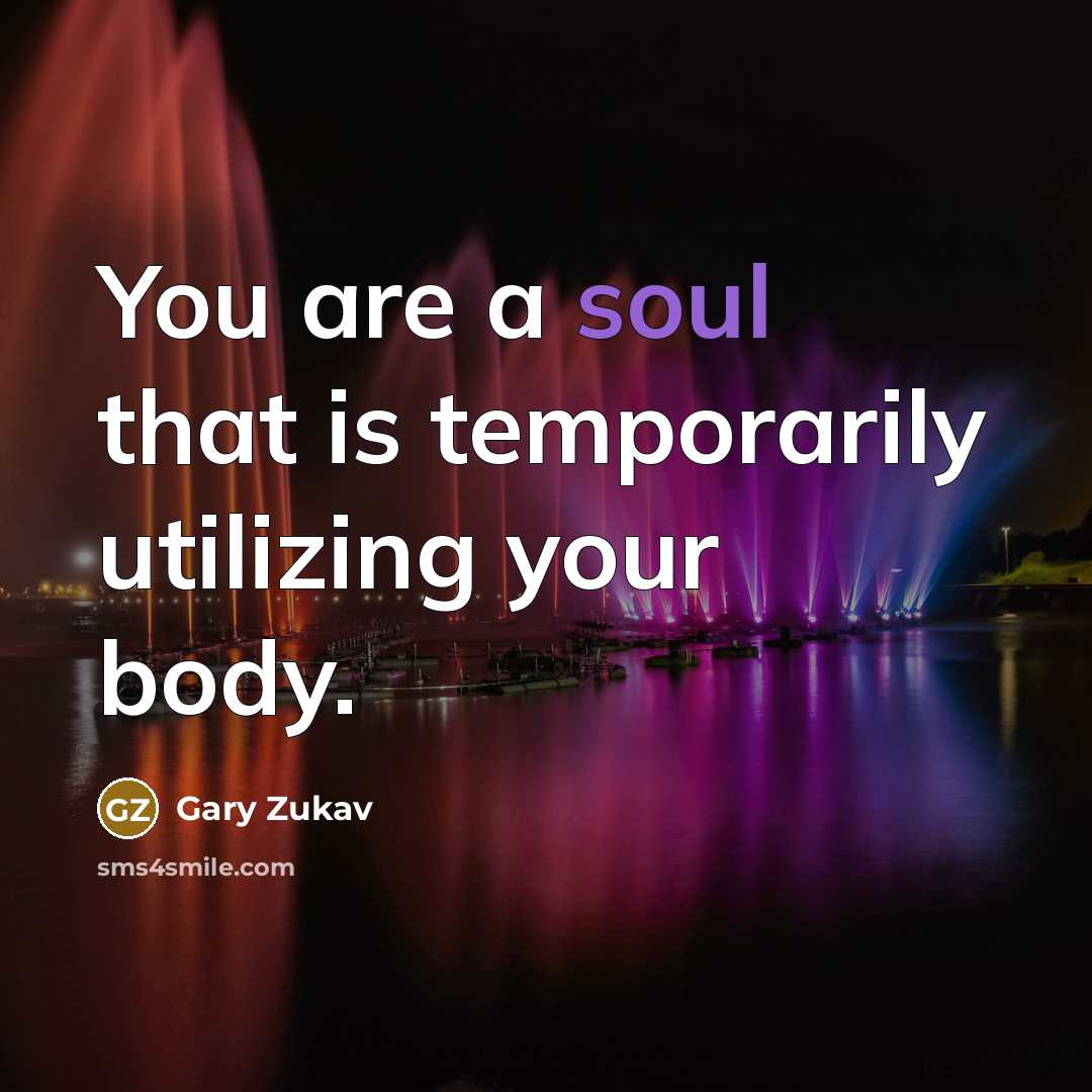 “You are a soul that is temporarily utilizing your body.…” quote by Gary Zukav