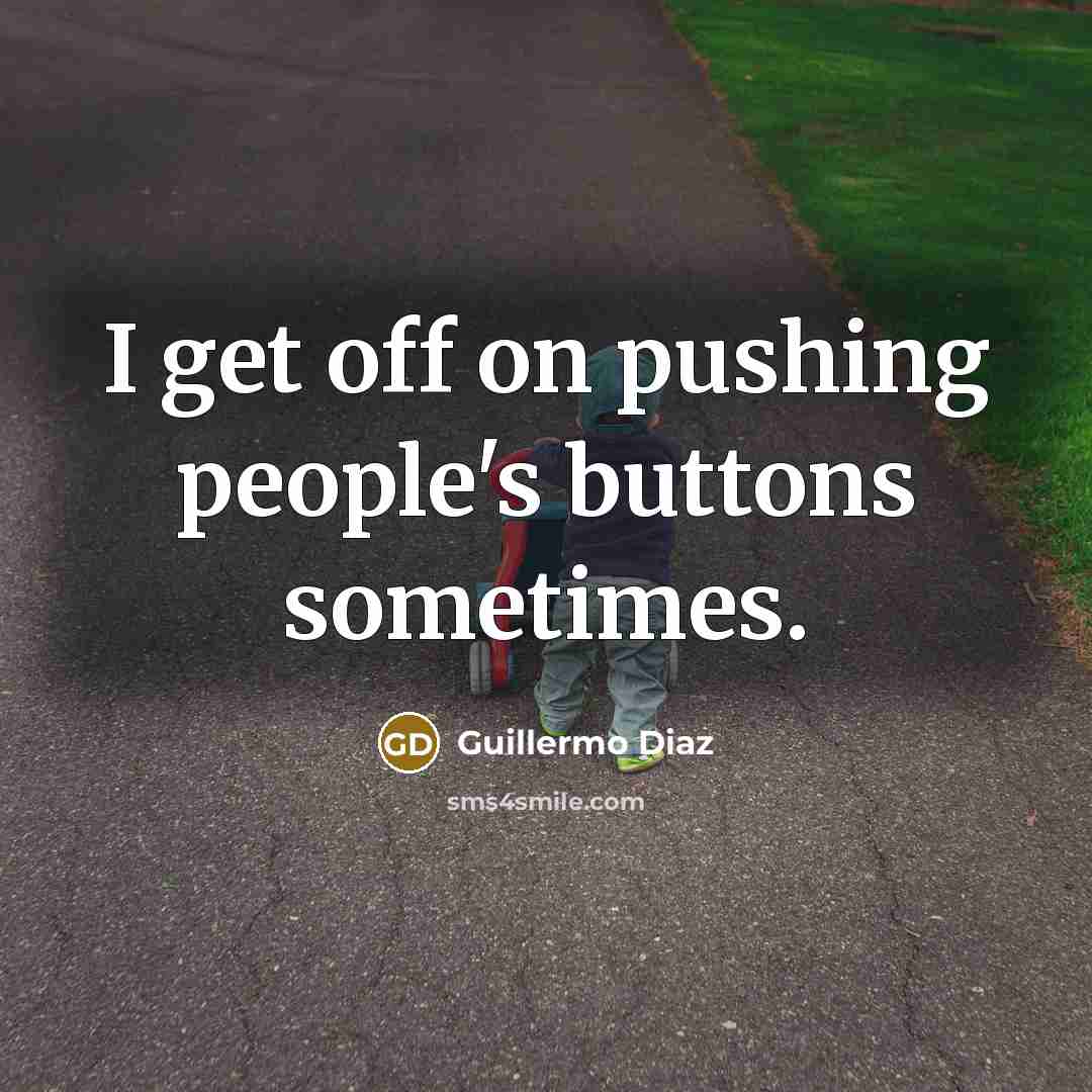 “I get off on pushing people's buttons sometimes.…” quote by Guillermo Diaz