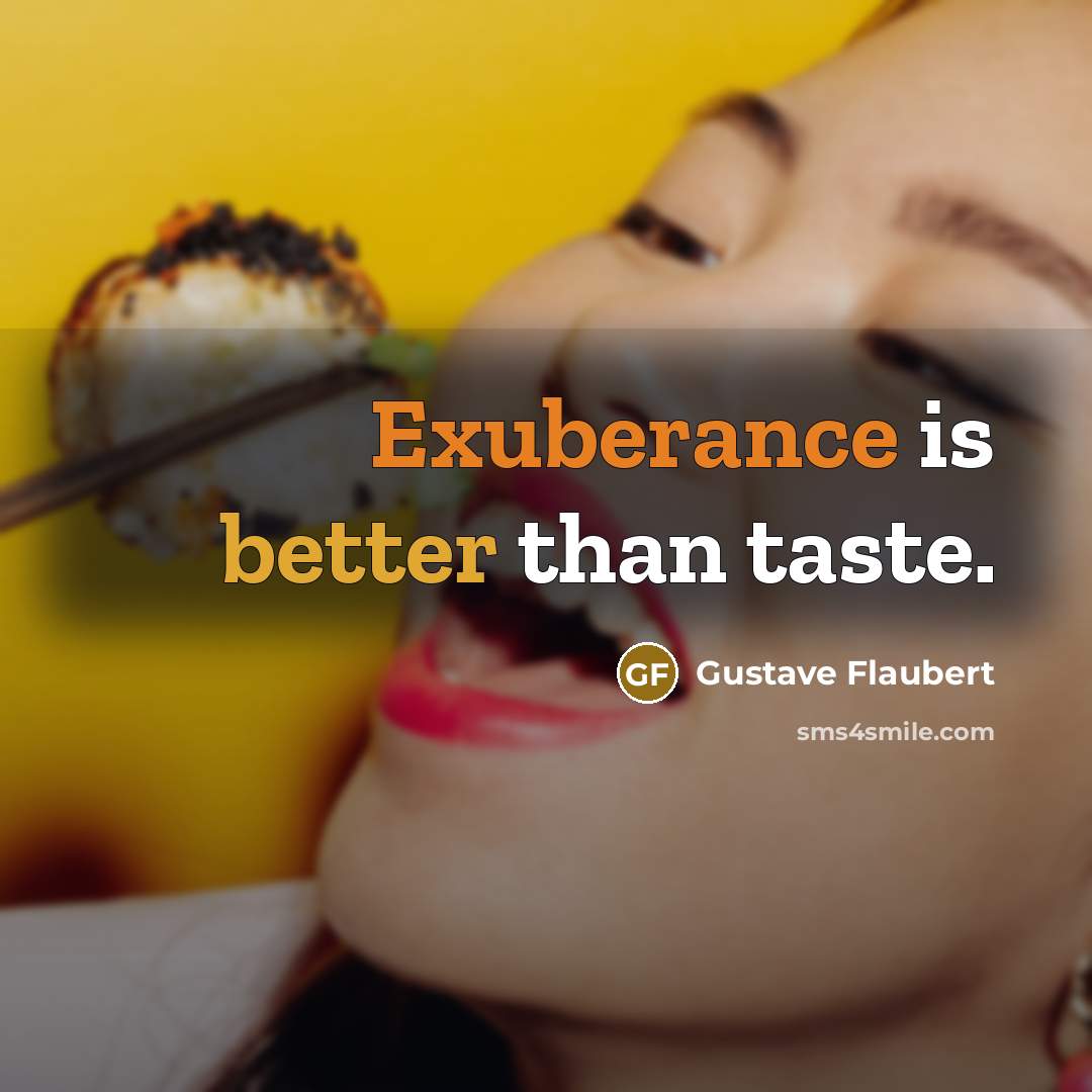 “Exuberance is better than taste.” quote by Gustave Flaubert