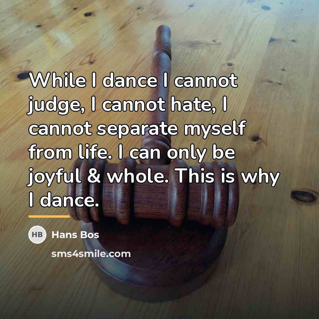 “While I dance I cannot judge, I cannot hate, I…” quote by Hans Bos