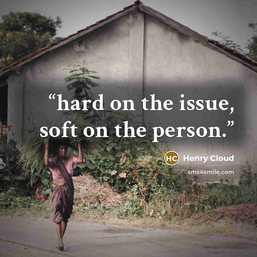 “hard on the issue, soft on the person.” quote by Henry Cloud