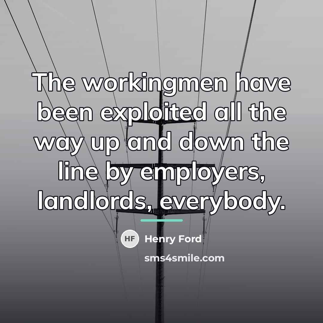 “The workingmen have been exploited all the way up and…” quote by Henry Ford
