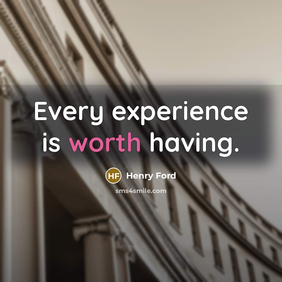 “Every experience is worth having.…” quote by Henry Ford
