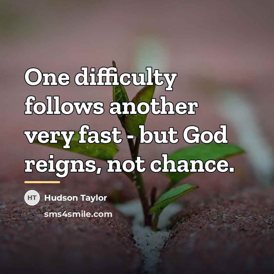 “One difficulty follows another very fast - but God reigns,…” quote by Hudson Taylor