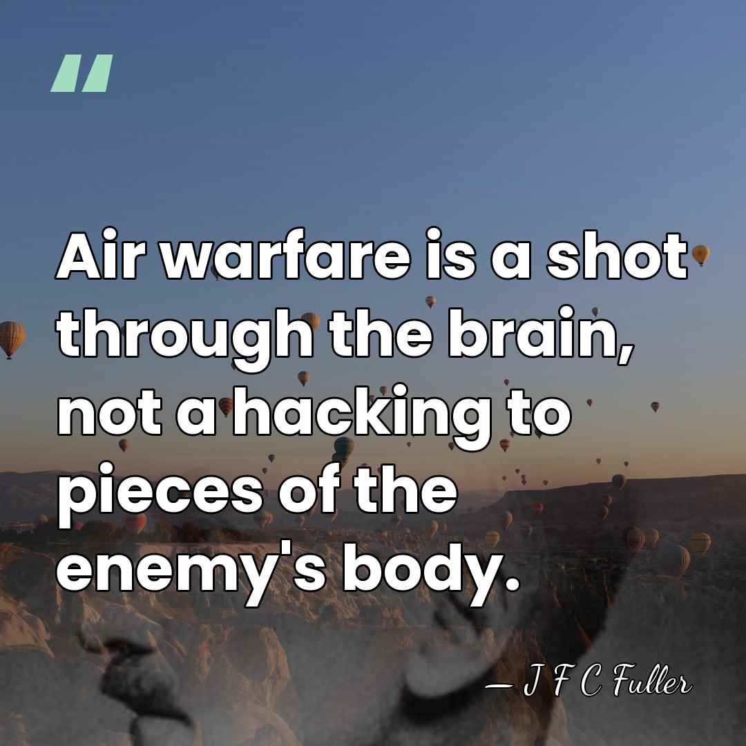 Air warfare is a shot through the brain, not a hacking to&hellip; - J F C Fuller