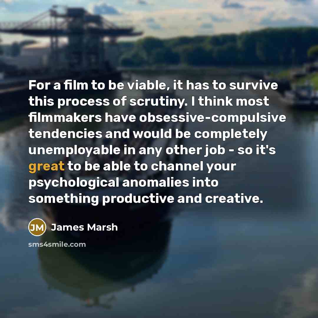“For a film to be viable, it has to survive…” quote by James Marsh