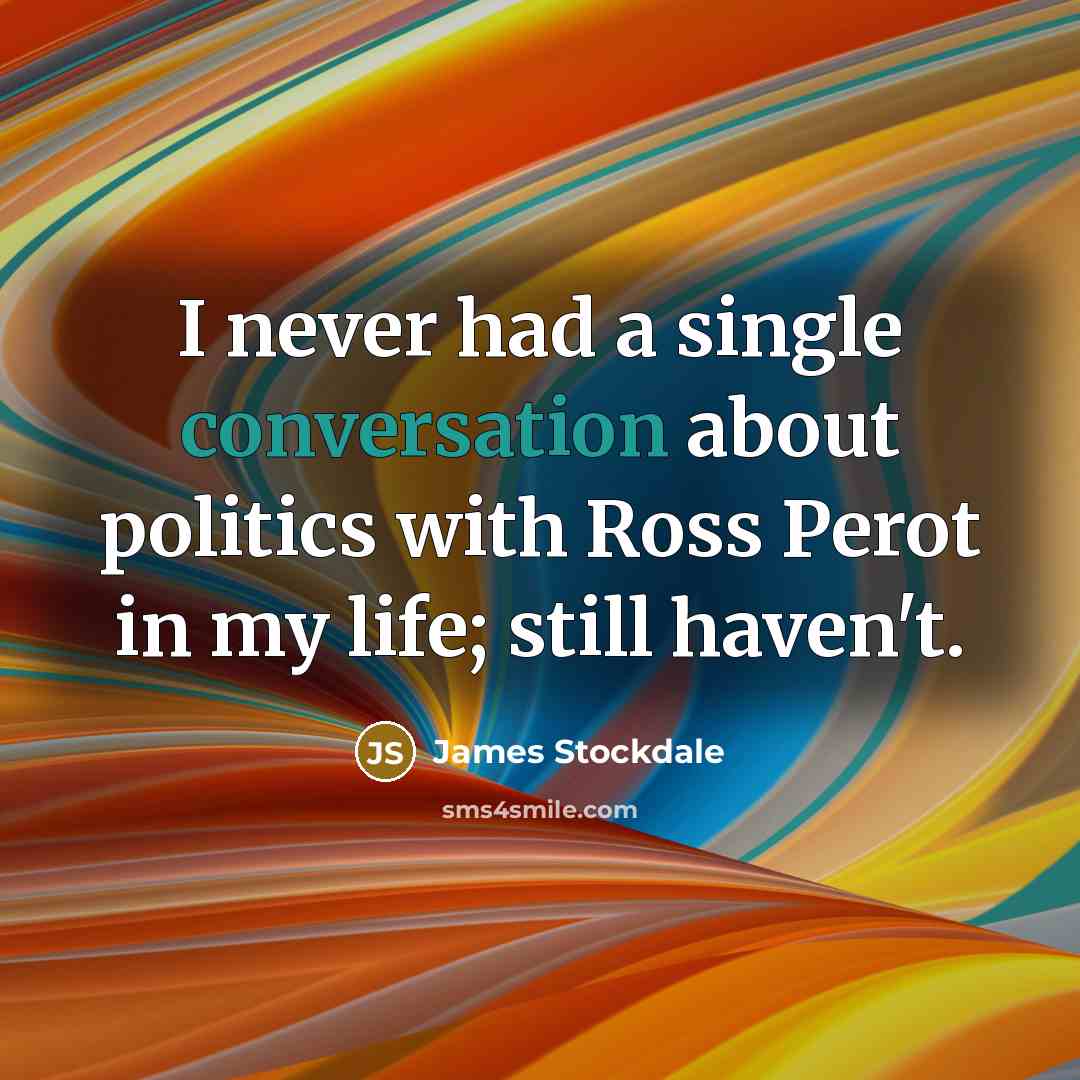 “I never had a single conversation about politics with Ross…” quote by James Stockdale