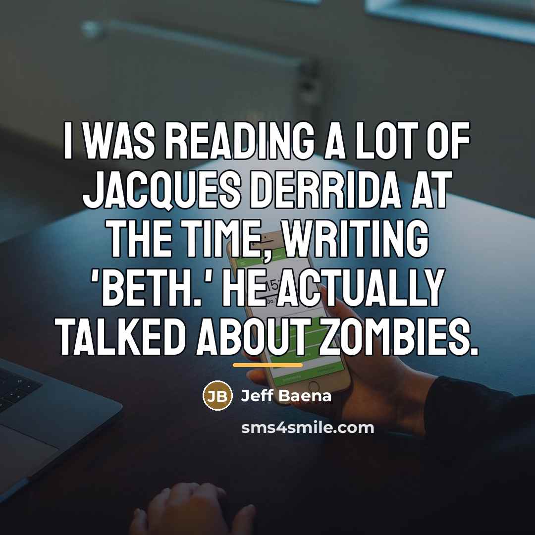 “I was reading a lot of Jacques Derrida at the…” quote by Jeff Baena